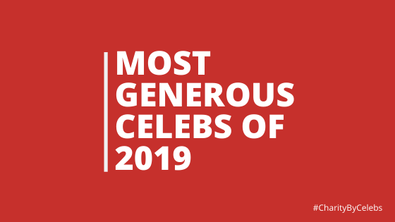 Charity Redefined by the List of Top Generous Celebs of 2019